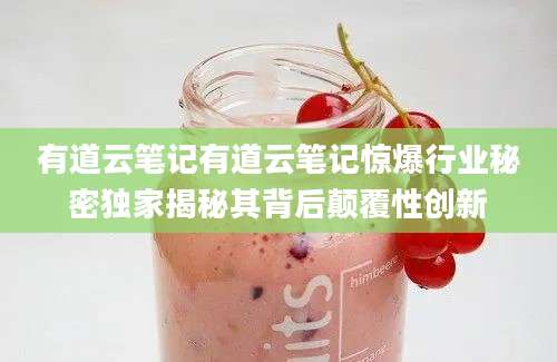 有道云笔记有道云笔记惊爆行业秘密独家揭秘其背后颠覆性创新
