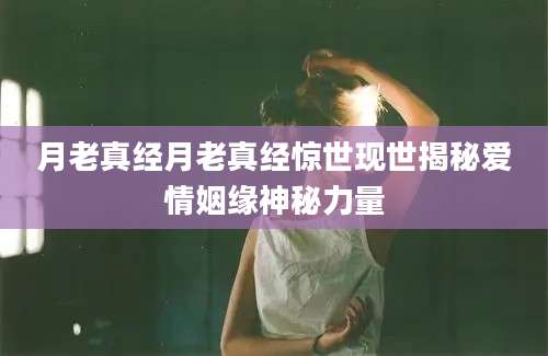 月老真经月老真经惊世现世揭秘爱情姻缘神秘力量