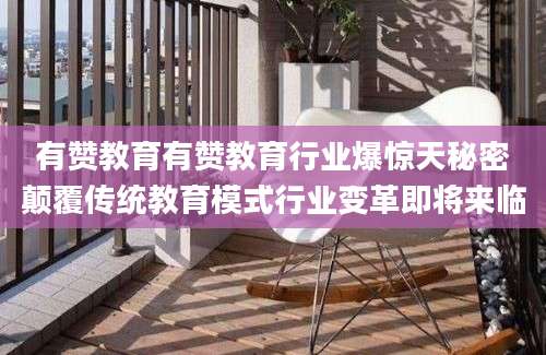 有赞教育有赞教育行业爆惊天秘密颠覆传统教育模式行业变革即将来临