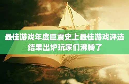 最佳游戏年度巨震史上最佳游戏评选结果出炉玩家们沸腾了