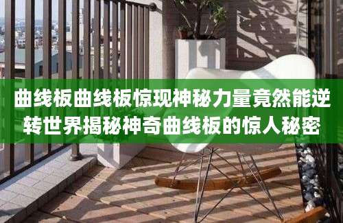曲线板曲线板惊现神秘力量竟然能逆转世界揭秘神奇曲线板的惊人秘密