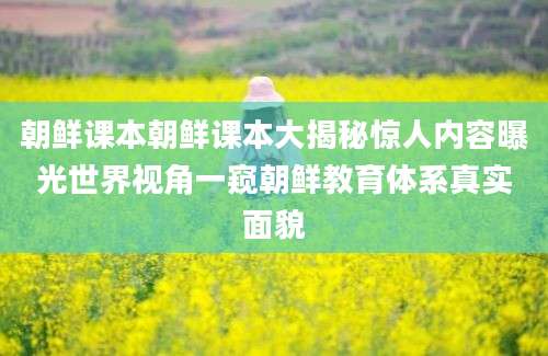 朝鲜课本朝鲜课本大揭秘惊人内容曝光世界视角一窥朝鲜教育体系真实面貌