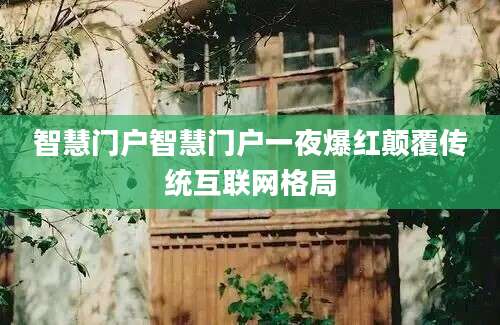 智慧门户智慧门户一夜爆红颠覆传统互联网格局